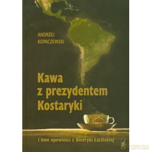 Kawa z prezydentem Kostaryki - Andrzej Kopaczewski [KSIĄŻKA]