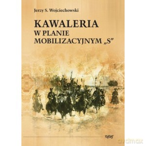 Kawaleria w planie mobilizacyjnym "S" - Jerzy Wojciechowski [KSIĄŻKA]