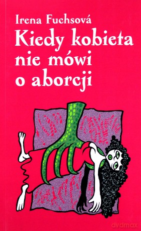 Kiedy kobieta nie mówi o aborcji - Irena Fuchsová [KSIĄŻKA]