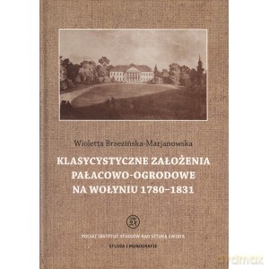 Klasycystyczne założenia pałacowo-ogrodowe na Wołyniu 1780-1831 - Brzezińska-Marjanowska [KSIĄŻKA]