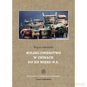Kolekcjonerstwo w Chinach do XII wieku n. e. - Bogna Łakomska [KSIĄŻKA]