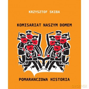 Komisariat naszym domem - Pomarańczowa Historia - Krzysztof Skiba [KSIĄŻKA]