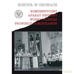 Komunistyczny aparat represji wobec polskiej prowincji Dominikanów [KSIĄŻKA]