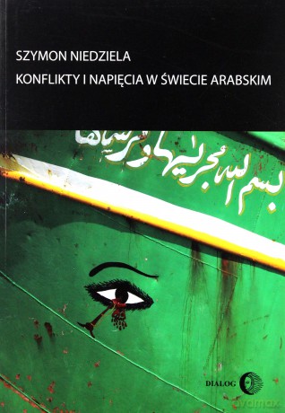 Konflikty i napięcia w świecie arabskim - Szymon Niedziela [KSIĄŻKA]