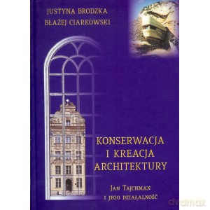 Konserwacja i kreacja architektury - J.Ciarkowski Brodzka [KSIĄŻKA]