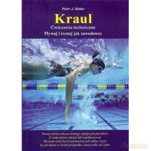 Kraul - ćwiczenia techniczne. Pływaj i trenuj jak zawodowcy - Piotr J. Kober [KSIĄŻKA]