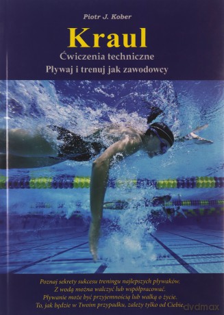 Kraul - ćwiczenia techniczne. Pływaj i trenuj jak zawodowcy - Piotr J. Kober [KSIĄŻKA]
