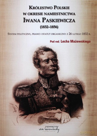 Królestwo Polskie w okresie Iwana Paskiewicz (1832 - 1856) [KSIĄŻKA]