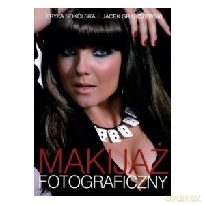 Makijaż fotograficzny - Sokólska Eryka, Grąbczewski Jacek [KSIĄŻKA]