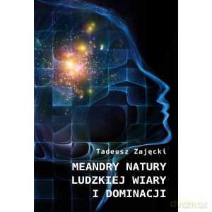 Meandry natury ludzkiej, wiary i dominacji - Tadeusz Zajęcki [KSIĄŻKA]