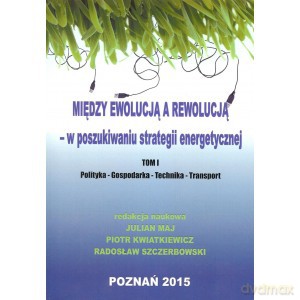 Między ewolucją a rewolucją - w poszukiwaniu strategii energetycznej tom I [KSIĄŻKA]