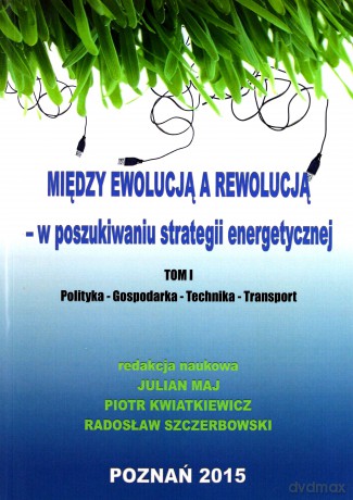 Między ewolucją a rewolucją - w poszukiwaniu strategii energetycznej tom I [KSIĄŻKA]
