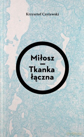 Miłosz. Tkanka łączna - Krzysztof Czyżewski [KSIĄŻKA]