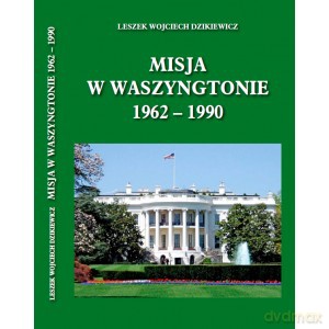 Misja w Waszyngtonie 1962 - 1990 - Leszek Dzikiewicz [KSIĄŻKA]