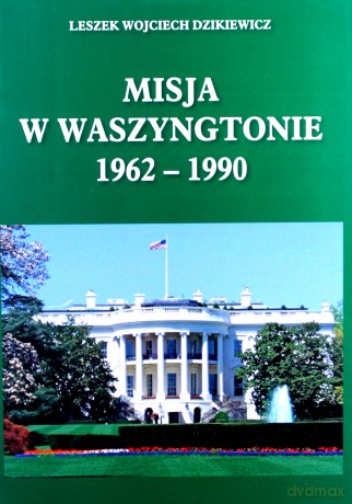 Misja w Waszyngtonie 1962 - 1990 - Leszek Dzikiewicz [KSIĄŻKA]