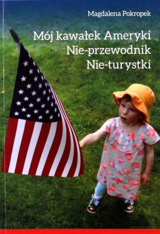 Mój kawałek Ameryki. Nie - przewodnik Nie - turystki - Magdalena Pokropek [KSIĄŻKA]
