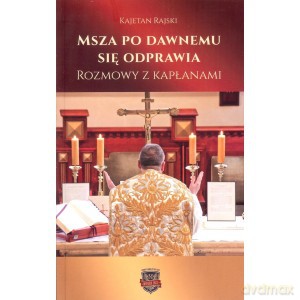 Msza po dawnemu się odprawia Rozmowy z kapłanami - Kajetan Rajski [KSIĄŻKA]