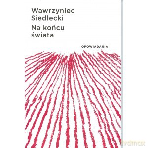 Na końcu świata. Opowiadania - Wawrzyniec Siedlecki [KSIĄŻKA]