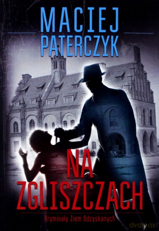 Na zgliszczach Kryminały Ziem Odzyskanych - Maciej Paterczyk [KSIĄŻKA]