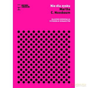 Nie dla zysku. Dlaczego demokracja potrzebuje humanistów - Martha C. Nussbaum [KSIĄŻKA]