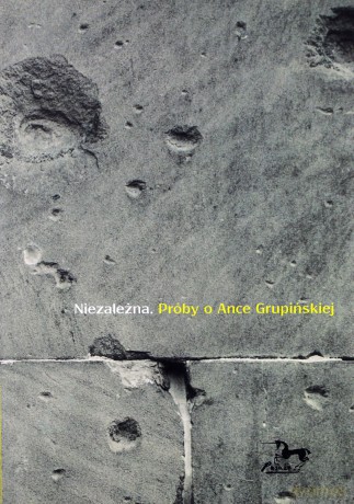Niezależna. Próby o Ance Grupińskiej [KSIĄŻKA]