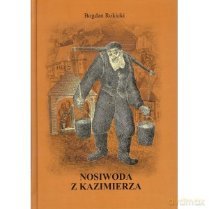 Nosiwoda z Kazimierza - Bogdan Rokicki [KSIĄŻKA]