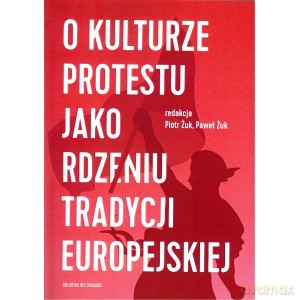 O kulturze protestu jako rdzeniu tradycji europejskiej - Piotr Żuk, Paweł Żuk [KSIĄŻKA]