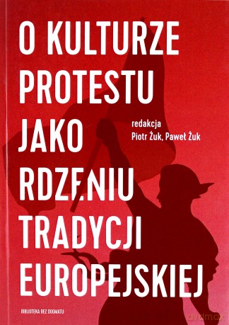 O kulturze protestu jako rdzeniu tradycji europejskiej - Piotr Żuk, Paweł Żuk [KSIĄŻKA]