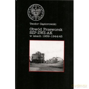 Obwód Przeworsk SZP-ZWZ-AK w latach 1939-1944/45 - Teodor Gąsiorowski [KSIĄŻKA]