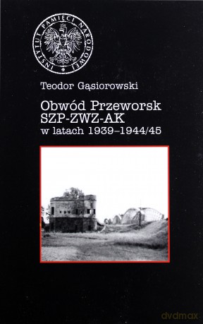 Obwód Przeworsk SZP-ZWZ-AK w latach 1939-1944/45 - Teodor Gąsiorowski [KSIĄŻKA]