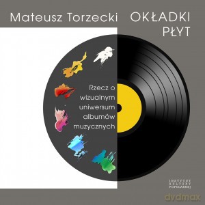 Okładki płyt. Rzecz o wizualnym uniwersum albumów muzycznych - Mateusz Torzecki [KSIĄŻKA]