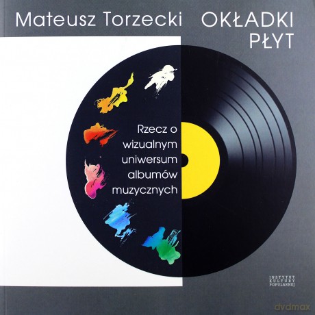 Okładki płyt. Rzecz o wizualnym uniwersum albumów muzycznych - Mateusz Torzecki [KSIĄŻKA]
