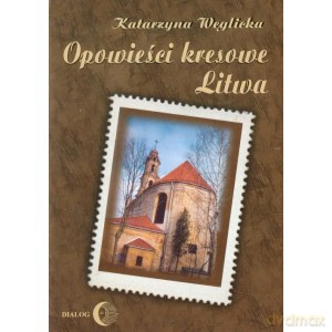 Opowieści kresowe Litwa - Katarzyna Węglicka [KSIĄŻKA]