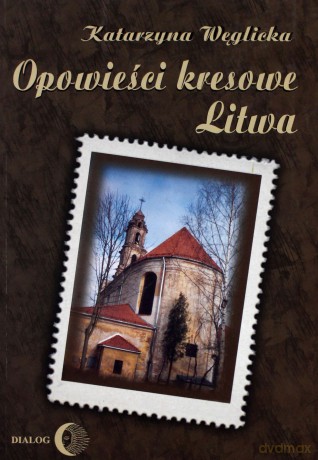 Opowieści kresowe Litwa - Katarzyna Węglicka [KSIĄŻKA]