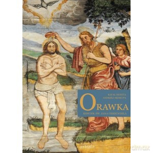 Orawka Kościół św. Jana Chrzciciela - Rafał Monita, Andrzej Skorupa [KSIĄŻKA]