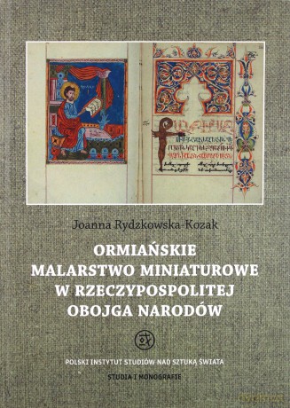 Ormiańskie malarstwo miniaturowe w Rzeczypospolitej Obojga Narodów - Joanna Rydzykowska-Kozak [KSIĄŻKA]