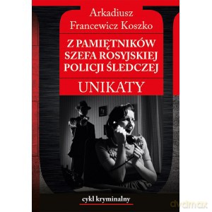 Pamiętniki szefa rosyjskiej policji śledczej - Koszko Francewicz [KSIĄŻKA]
