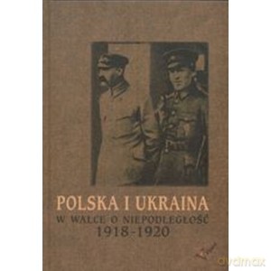 Polska i Ukraina w walce o niepodległość 1918-1920 [KSIĄŻKA]
