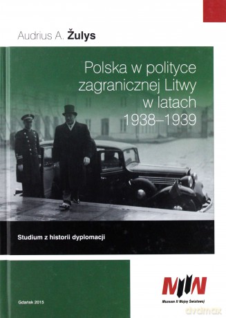 Polska w polityce zagranicznej Litwy w latach 1938 - 1939 - Audrius A. Žulys [KSIĄŻKA]