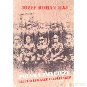 Polska zwycięży. Rzecz o Łukaszu Cieplińskim - Józef Roman Maj [KSIĄŻKA]