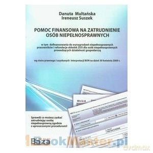 Pomoc finansowa na zatrudnienie osób niepełnosprawnych - Danuta Multańska, Ireneusz Suszek [KSIĄŻKA]
