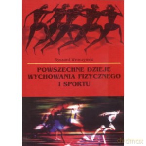 Powszechne dzieje wychowania fizycznego i sportu - Ryszard Wroczyński [KSIĄŻKA]