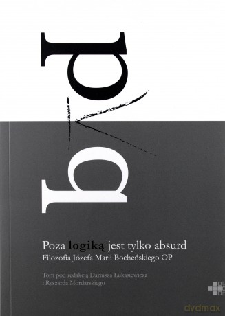 Poza logiką jest tylko absurd. Filozofia Józefa Marii Bocheńskiego OP [KSIĄŻKA]