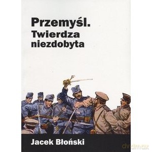 Przemyśl Twierdza niezdobyta - Błoński Jacek [KSIĄŻKA]