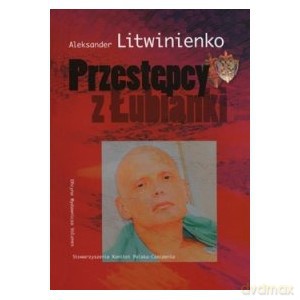 Przestępcy z Łubianki - Litwinienko Aleksander [KSIĄŻKA]