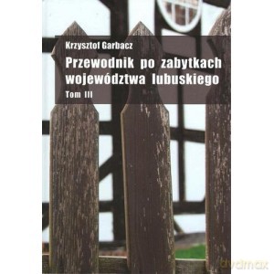 Przewodnik po zabytkach województwa lubuskiego (Tom 3) - Krzysztof Garbacz [KSIĄŻKA]