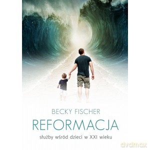 Reformacja służby wśród dzieci w XXI wieku - Becky Fischer [KSIĄŻKA]
