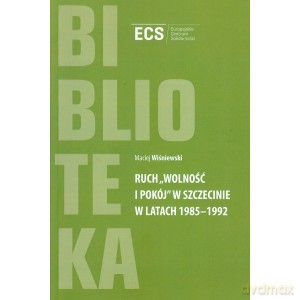 Ruch "Wolność i Pokój" w Szczecinie w latach 1985 - 1992 - Maciej Wiśniewski [KSIĄŻKA]