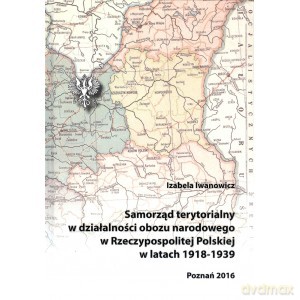 Samorząd terytorialny w działalności obozu narodowego w Rzeczypospolitej Polskiej w latach 1918 - 1919 - Izabela Iwanowicz [KSIĄŻKA]