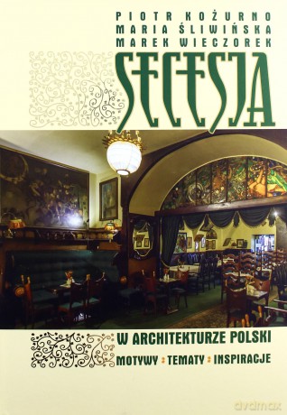 Secesja w architekturze polski. Motywy, tematy, inspiracje. [KSIĄŻKA]